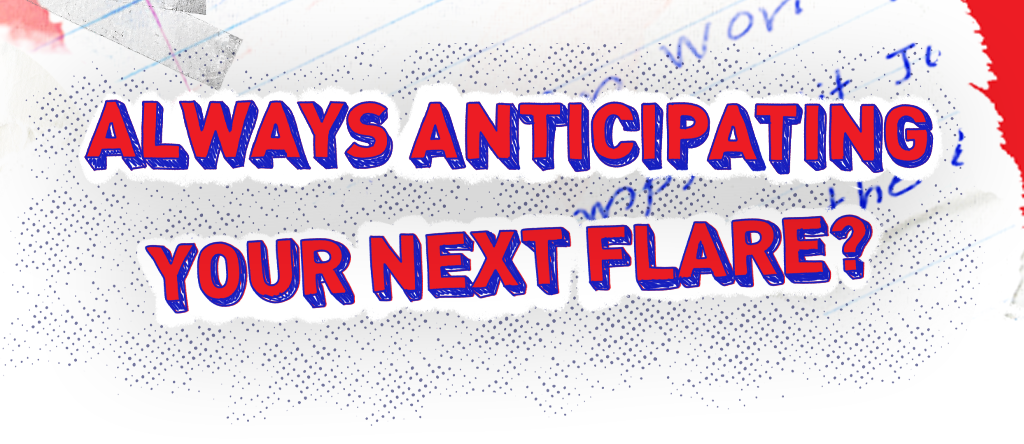 Always anticipating your next flare?